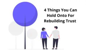 Things You Can Hold Onto For Rebuilding Trust