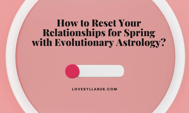 Reset Your Relationships for Spring with Evolutionary Astrology