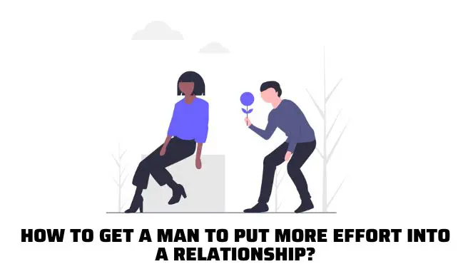 How to Get a Man to Put More Effort Into a Relationship