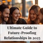 Ultimate Guide to Future-Proofing Relationships in 2025
