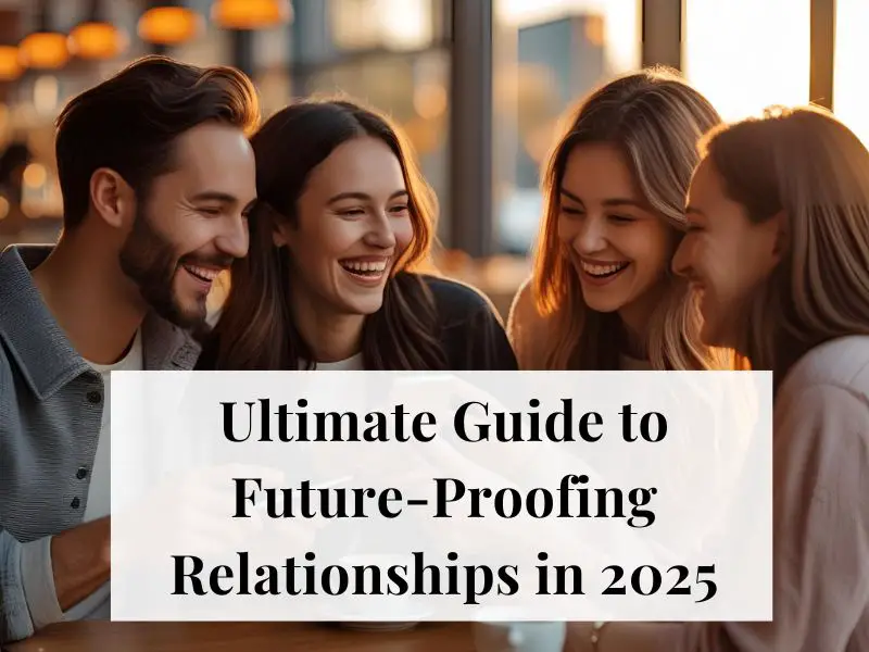 Ultimate Guide to Future-Proofing Relationships in 2025